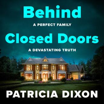 Behind Closed Doors - A chilling domestic thriller full of betrayal, lies, and family secrets from Patricia Dixon (Unabridged)