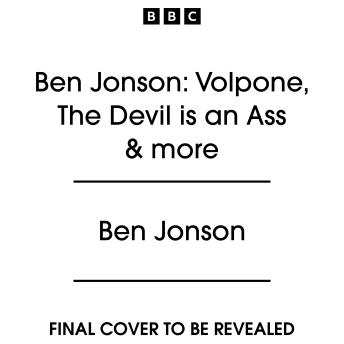 Ben Jonson: Volpone, The Devil is an Ass & more: Six Full-Cast BBC Radio Productions from the great contemporary of Shakespeare