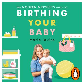 The Modern Midwife's Guide to Birthing Your Baby: Everything New Parents Need to Know About Birth - From the Bestselling Author