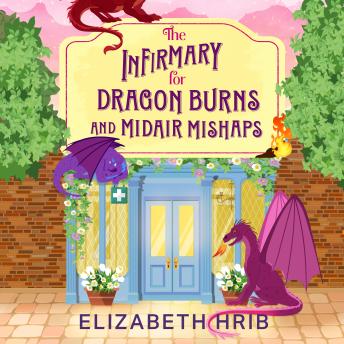 The Infirmary for Dragon Burns and Midair Mishaps - The Ember Ridge Series - The BRAND NEW cozy romantasy enemies-to-lovers read set in a world with dragons from Elizabeth Hrib for 2026, Book 1 (Unabridged)