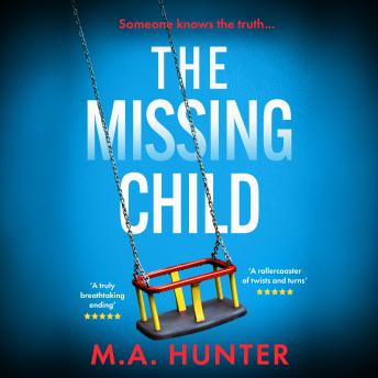 The Missing Child - The chilling and gripping story of a missing child from M. A. Hunter (Unabridged)