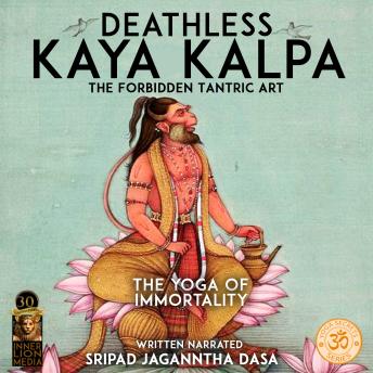 Deathless Kaya Kalpa The Forbidden Tantric Art: The Yoga  Of Immortality