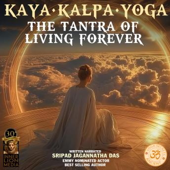 Kaya Kalpa Yoga: The Tantra Of Living Forever