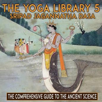 The Yoga Library 5: The Comprehensive Guide To The Ancient Science