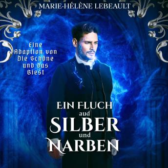[German] - Ein Fluch aus Silber und Narben: Eine Adaption von Die Schöne und das Biest