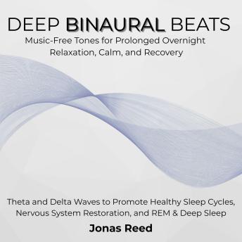 Deep Binaural Beats: Music-Free Tones for Prolonged Overnight Relaxation, Calm, and Recovery. Theta and Delta Waves to Promote Healthy Sleep Cycles, Nervous System Restoration, and REM & Deep Sleep
