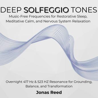Deep Solfeggio Tones: Music-Free Frequencies for Restorative Sleep, Meditative Calm, and Nervous System Relaxation. Overnight 417 Hz & 523 HZ Resonance for Grounding, Balance, and Transformation