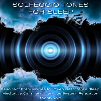 Solfeggio Tones for Sleep: Resonant Frequencies for Deep Restorative Sleep, Meditative Calm, and Nervous System Relaxation