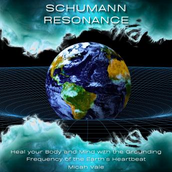 Schumann Resonance: Heal your Body and Mind with the Grounding Frequency of the Earth’s Heartbeat