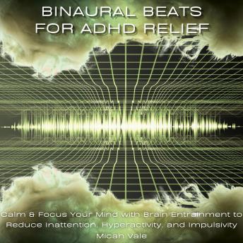 Binaural Beats for ADHD Relief: Calm & Focus Your Mind with Brain Entrainment to Reduce Inattention, Hyperactivity, and Impulsivity