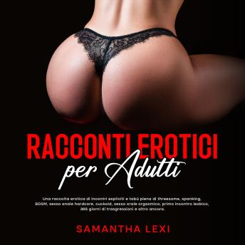 [Italian] - Racconti erotici per adulti: Una raccolta erotica di incontri espliciti e tabù piena di threesome, spanking, BDSM, sesso anale hardcore, cuckold, sesso orale orgasmico, primo incontro lesbico, 365 giorni di trasgressioni e altro ancora.