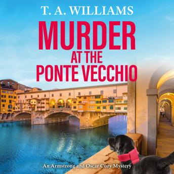 Murder at the Ponte Vecchio - An Armstrong and Oscar Cozy Mystery - A fun, cozy mystery read from T A Williams  (Unabridged)