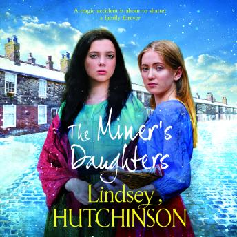 The Miner's Daughters - A stirring 1860's family saga from Lindsey Hutchinson (Unabridged)