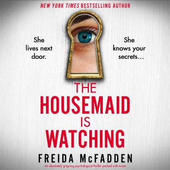 The Housemaid Is Watching: An absolutely gripping psychological thriller packed with twists