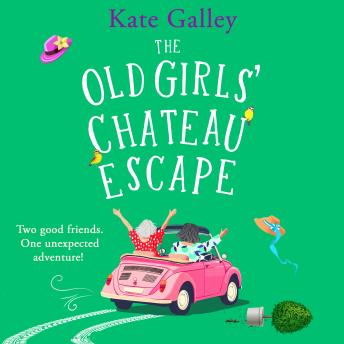 The Old Girls' Chateau Escape - Age is just a number! A BRAND NEW joyful and uplifting read from Kate Galley for 2025 (Unabridged)