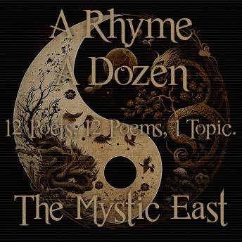 A Rhyme A Dozen - 12 Poets, 12 Poems, 1 Topic ? The Mystic East