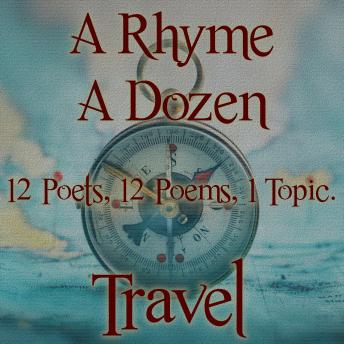 A Rhyme A Dozen - 12 Poets, 12 Poems, 1 Topic ? Travel