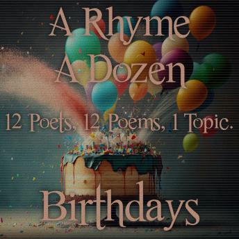 A Rhyme A Dozen - 12 Poets, 12 Poems, 1 Topic ? Birthdays