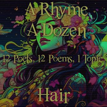 A Rhyme A Dozen - 12 Poets, 12 Poems, 1 Topic ? Hair