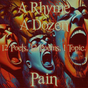 A Rhyme A Dozen - 12 Poets, 12 Poems, 1 Topic ? Pain