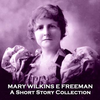 Mary Wilkins E Freeman - A Short Story Collection