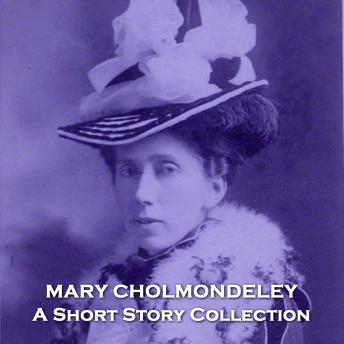 Mary Cholmondeley - A Short Story Collection