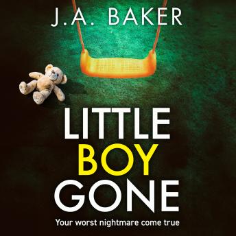 Little Boy, Gone - Every Parent's Worst Nightmare - A GRIPPING thriller from BESTSELLING AUTHOR J A Baker for 2024 (Unabridged)