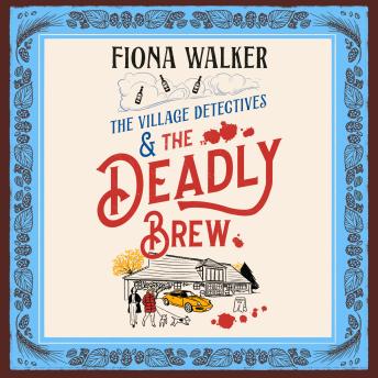 The Village Detectives and the Deadly Brew -  A BRAND NEW witty village mystery of sabotage, secrets and deadly deception (Unabridged)