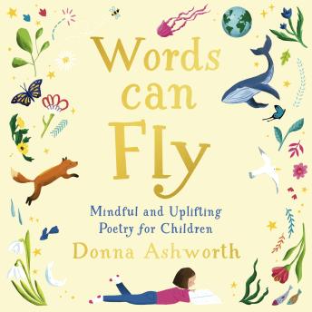 Words Can Fly: Uplifting poems for children from Sunday Times bestselling author Donna Ashworth - Donna Ashworth Words Can Fly: Uplifting poems for children from Sunday Times bestselling author Donna Ashworth - Donna Ashworth