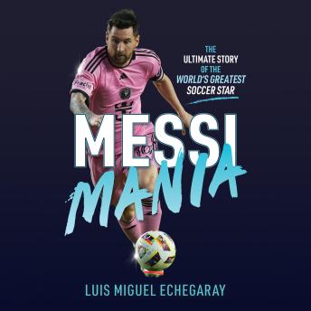 Messi Mania: The ultimate story of the world's greatest Soccer star