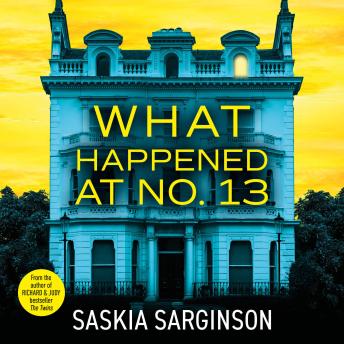 What Happened at No. 13 - The BRAND NEW absolutely addictive psychological thriller from Richard & Judy bestselling author Saskia Sarginson (Unabridged)