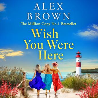 Wish You Were Here - A BRAND NEW uplifting and escapist romance from Million-Copy No.1 Bestselling Author Alex Brown (Unabridged)