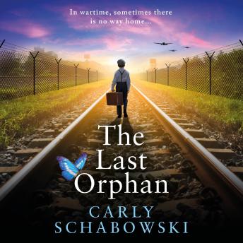 The Last Orphan - A heart-shattering and utterly unputdownable World War Two story of courage, sacrifice and hope from Carly Schabowski (Unabridged)