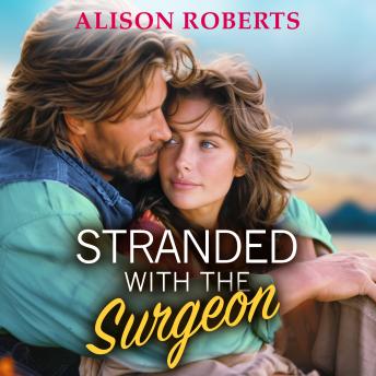 Stranded with the Surgeon - Discover a totally breathtaking medical romance from Alison Roberts (Unabridged)