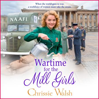 Wartime for the Mill Girls -  A BRAND NEW heart-wrenching wartime saga from Chrissie Walsh (Unabridged)