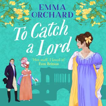 To Catch a Lord - A BRAND NEW steamy love triangle, fake dating regency romance from Emma Orchard for 2025 (Unabridged)