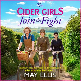 The Cider Girls Join the Fight - A BRAND NEW Somerset wartime drama of bravery, secrets and sacrifice (Unabridged)