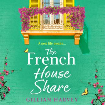 The French House Share - A BRAND NEW heartwarming story of new beginnings, friendship and finding love again from Gillian Harvey for 2026 (Unabridged)