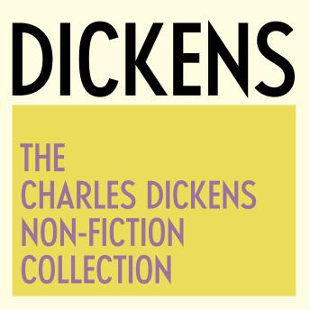 The Charles Dickens Non-Fiction Collection: Postcards from Italy, American Notes for General Circulation, The Uncommercial Traveller, Dickens As I Knew Him, My Father As I Recall Him, Selected Letters, Selected Journalism & Essays