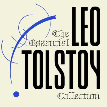 The Essential Leo Tolstoy Collection: War and Peace, Anna Karenina, Resurrection, The Death of Ivan Ilyich, Hadji Murat, Master and Man, The Kingdom of God Is Within You, & What Is Art?