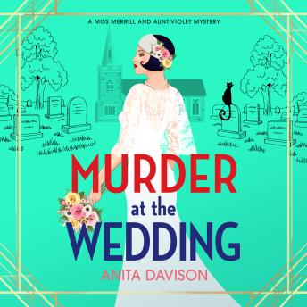 Murder at the Wedding - Miss Merrill and Aunt Violet Mysteries - A BRAND NEW cosy mystery full of twists from Anita Davison  (Unabridged)
