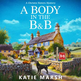 A Body in the B&B - The Christie Sisters Mysteries - A BRAND NEW clever cozy mystery set in a crumbling Lake District B&B from bestseller Katie Marsh (Unabridged)