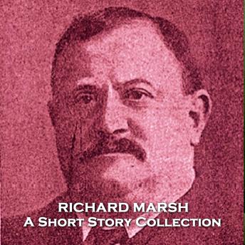 Richard Marsh - A Short Story Collection