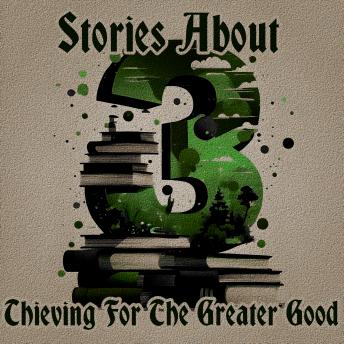 3 Stories About - Thieving for the Greater Good