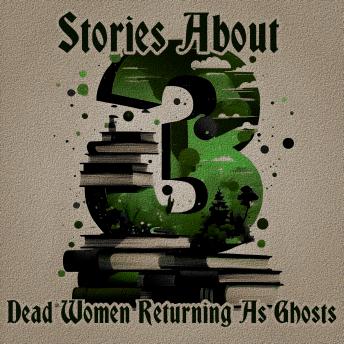 3 Stories About - Dead Women Returning as Ghosts