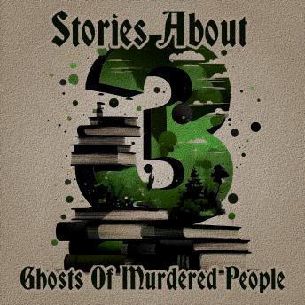 3 Stories About - Ghosts of Murdered People