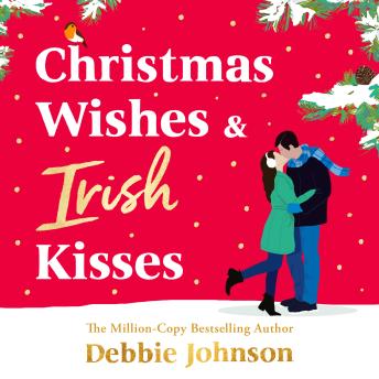 Christmas Wishes and Irish Kisses: An utterly perfect Christmas romantic comedy