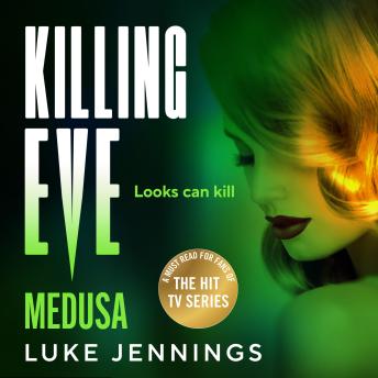 Killing Eve: Medusa - A BRAND NEW suspense thriller of deception and love, from Luke Jennings, author of the TV sensation Killing Eve (Unabridged)