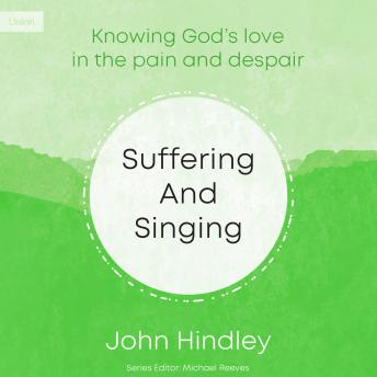 Suffering and Singing: Knowing God's Love in the Pain and Despair