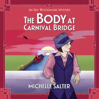 The Body at Carnival Bridge - The Iris Woodmore Mysteries  (Unabridged)